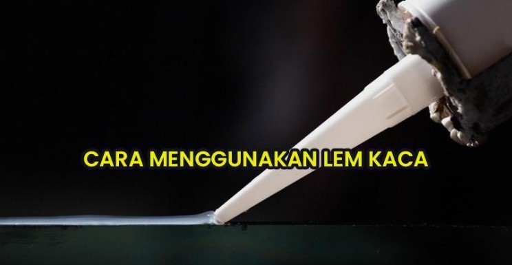 cara menggunakan lem kaca